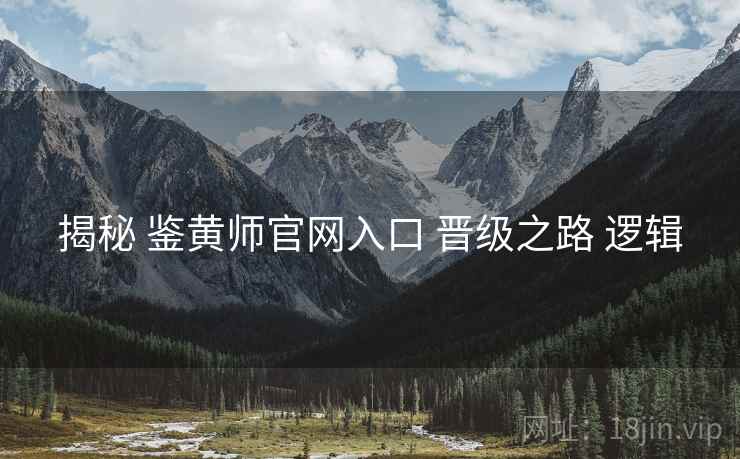 揭秘 鉴黄师官网入口 晋级之路 逻辑