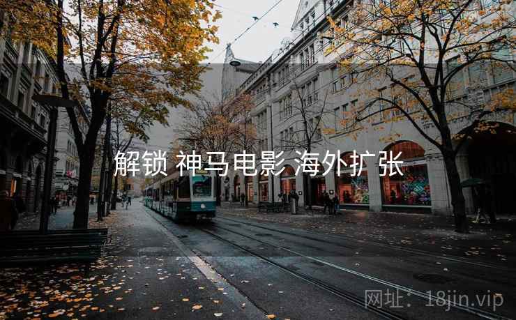 解锁 神马电影 海外扩张