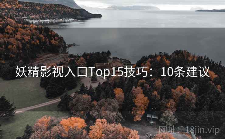妖精影视入口Top15技巧：10条建议