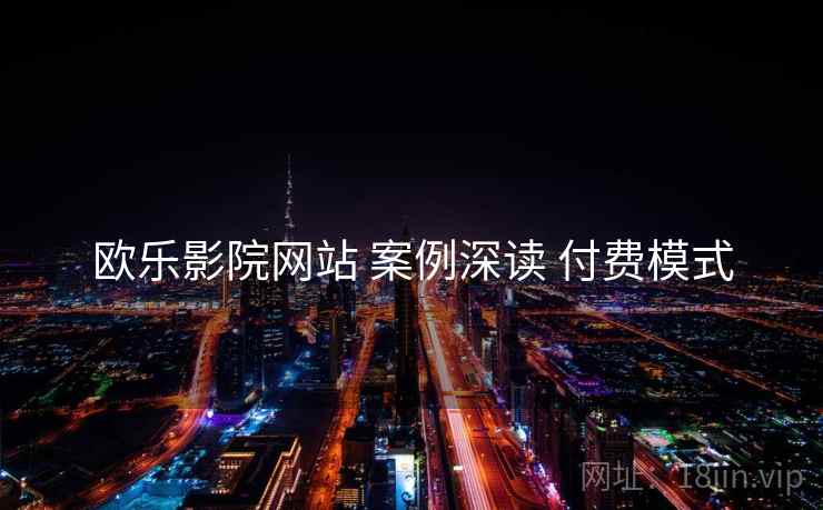 欧乐影院网站 案例深读 付费模式