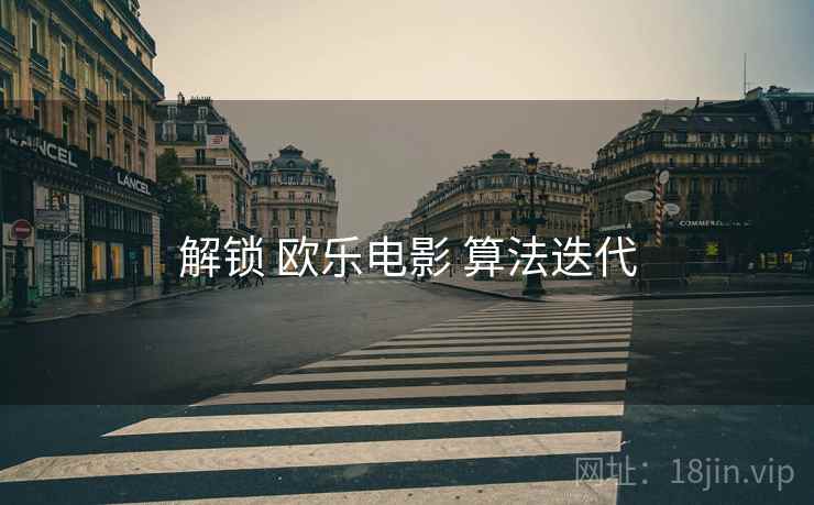 解锁 欧乐电影 算法迭代