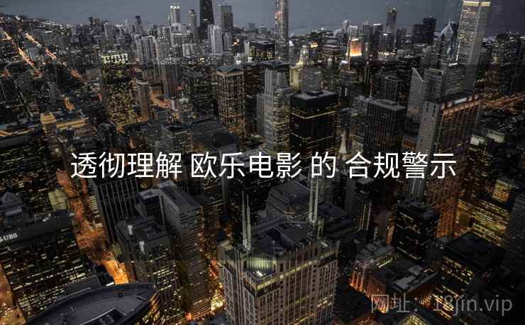 透彻理解 欧乐电影 的 合规警示