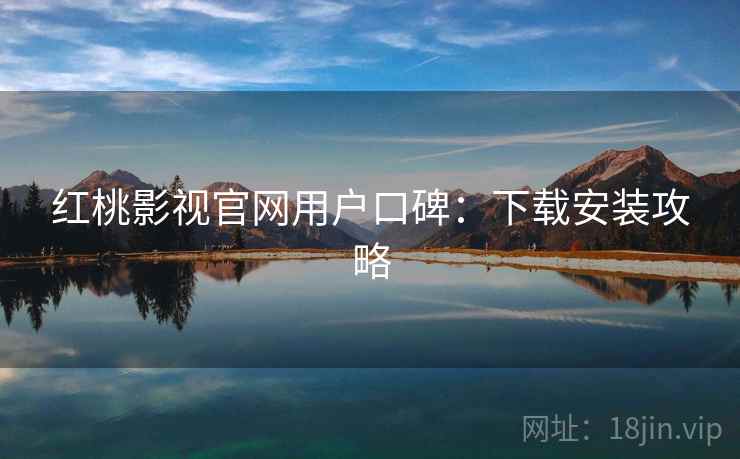 红桃影视官网用户口碑：下载安装攻略