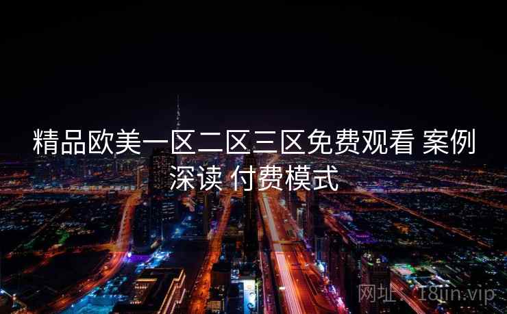 精品欧美一区二区三区免费观看 案例深读 付费模式